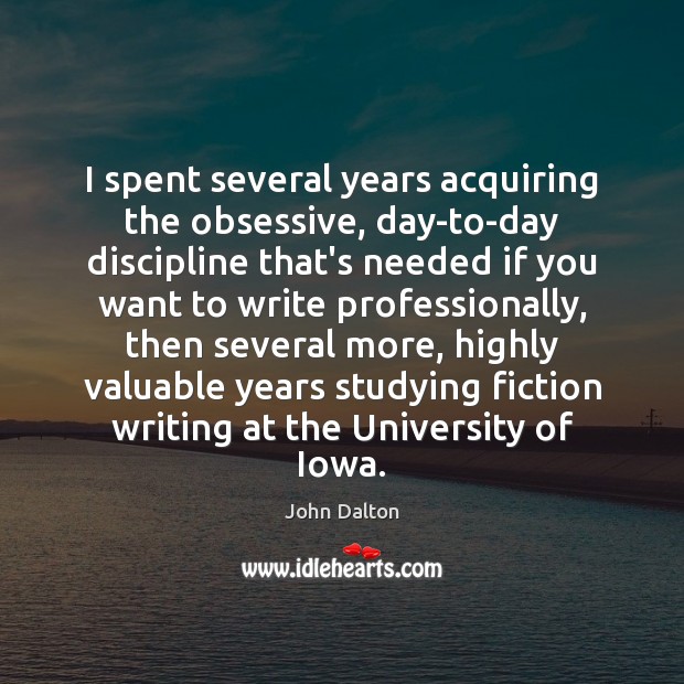 I spent several years acquiring the obsessive, day-to-day discipline that’s needed if John Dalton Picture Quote