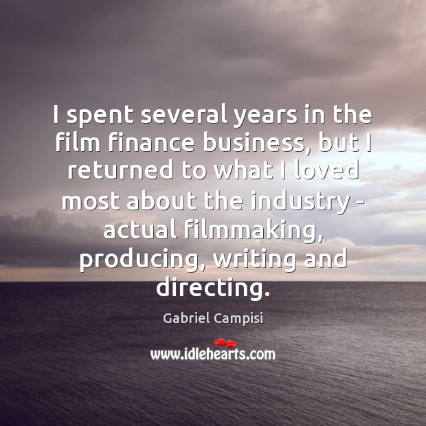 I spent several years in the film finance business, but I returned Gabriel Campisi Picture Quote