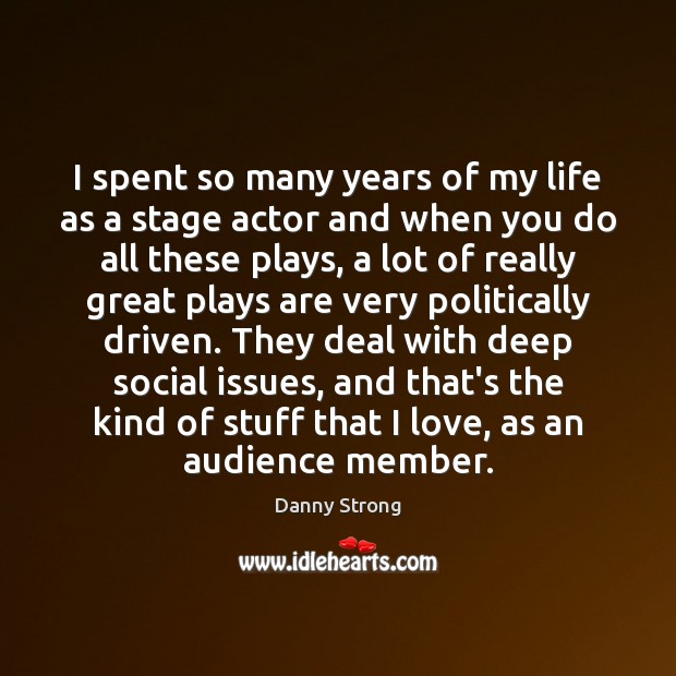 I spent so many years of my life as a stage actor Danny Strong Picture Quote