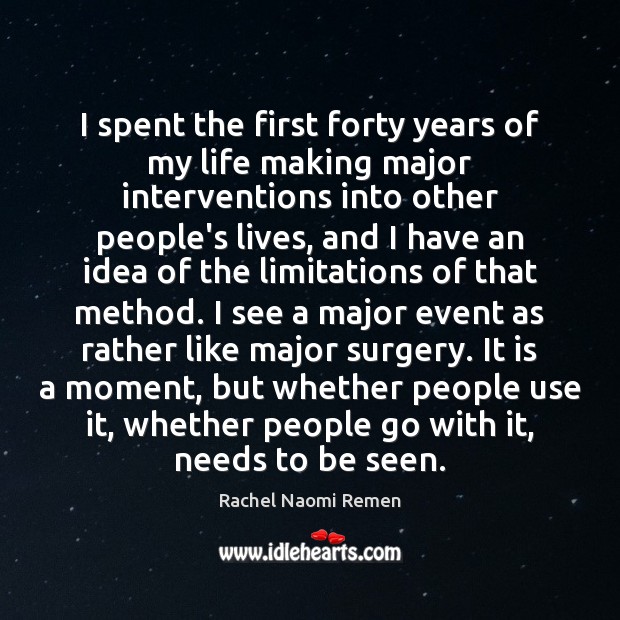 I spent the first forty years of my life making major interventions Rachel Naomi Remen Picture Quote