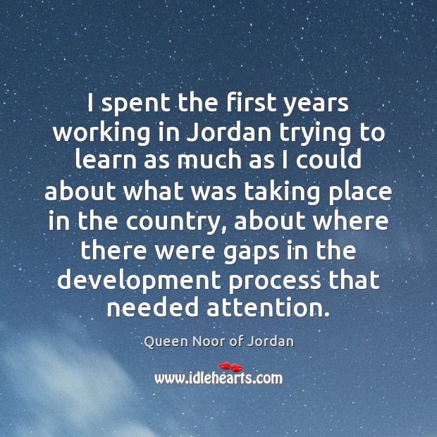 I spent the first years working in Jordan trying to learn as Queen Noor of Jordan Picture Quote