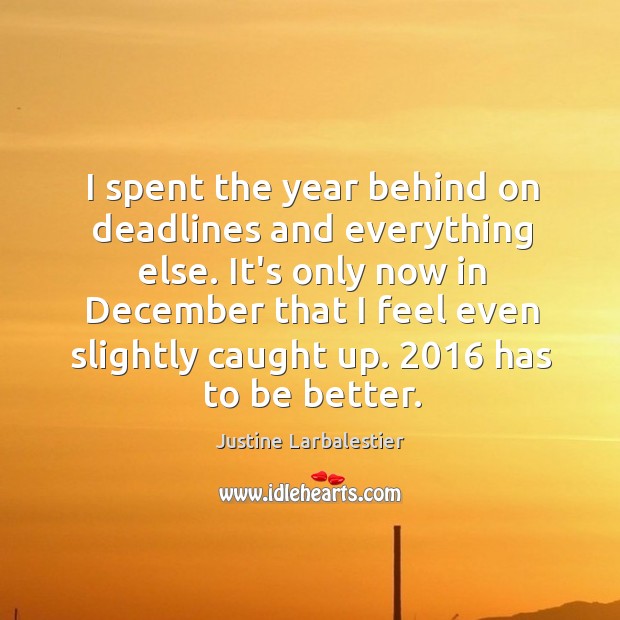 I spent the year behind on deadlines and everything else. It’s only Justine Larbalestier Picture Quote