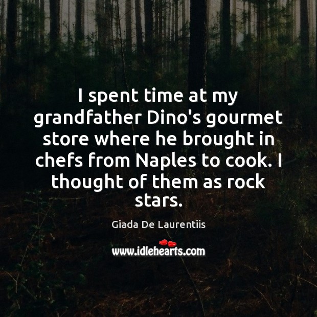 I spent time at my grandfather Dino’s gourmet store where he brought Giada De Laurentiis Picture Quote