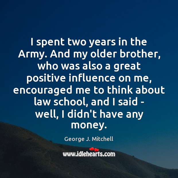 I spent two years in the Army. And my older brother, who George J. Mitchell Picture Quote