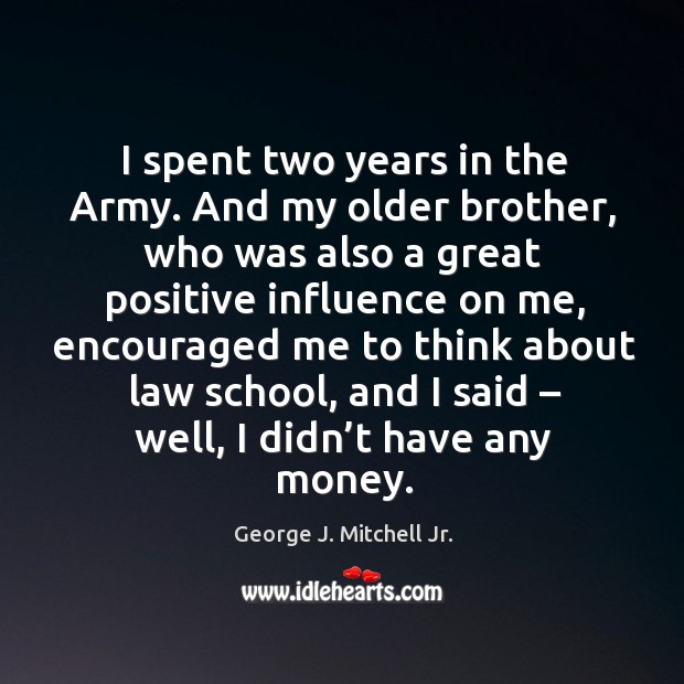 I spent two years in the army. And my older brother George J. Mitchell Jr. Picture Quote