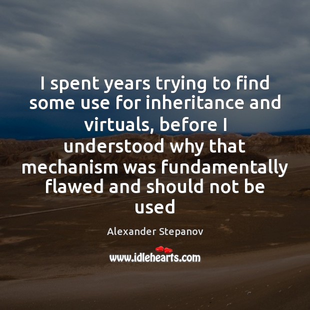 I spent years trying to find some use for inheritance and virtuals, Alexander Stepanov Picture Quote
