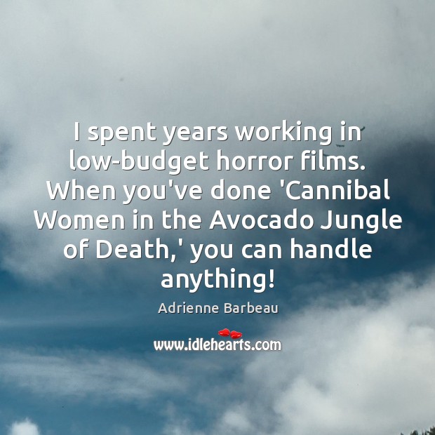 I spent years working in low-budget horror films. When you’ve done ‘Cannibal Adrienne Barbeau Picture Quote