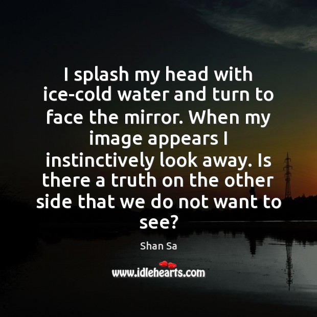 I splash my head with ice-cold water and turn to face the Shan Sa Picture Quote
