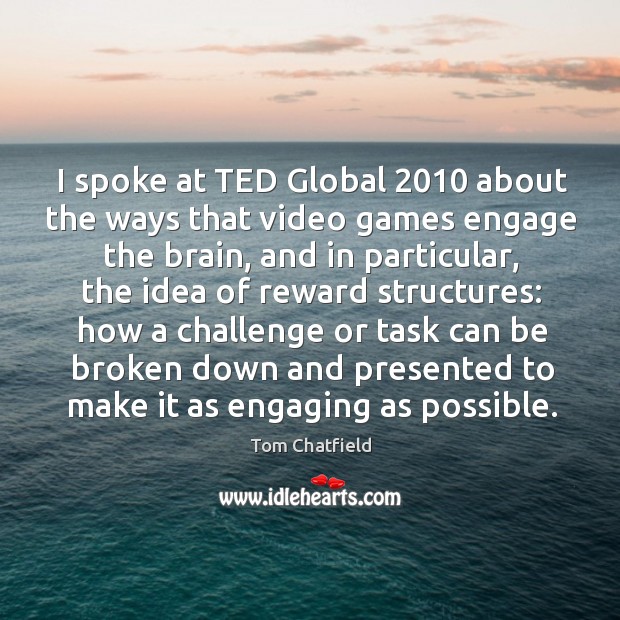 I spoke at TED Global 2010 about the ways that video games engage Tom Chatfield Picture Quote