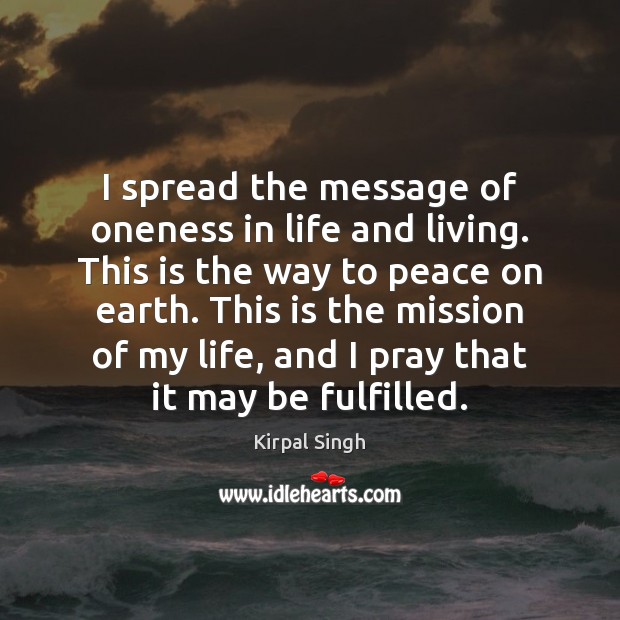 I spread the message of oneness in life and living. This is Kirpal Singh Picture Quote