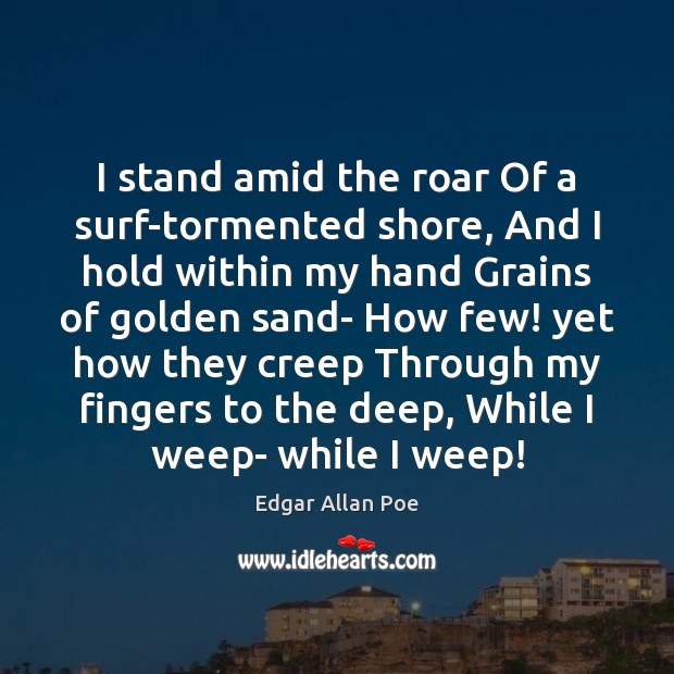 I stand amid the roar Of a surf-tormented shore, And I hold Edgar Allan Poe Picture Quote