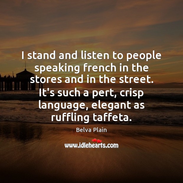 I stand and listen to people speaking french in the stores and Belva Plain Picture Quote