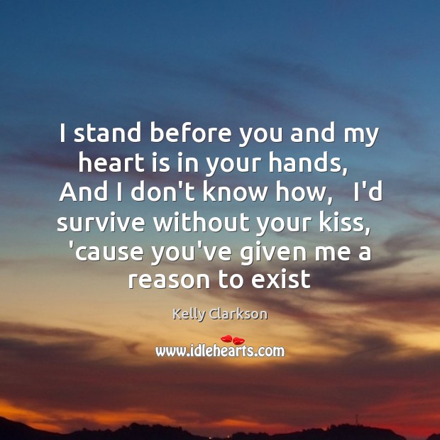 I stand before you and my heart is in your hands,   And Kelly Clarkson Picture Quote