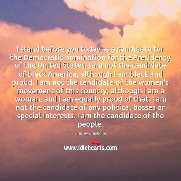 I stand before you today as a candidate for the Democratic nomination Shirley Chisholm Picture Quote