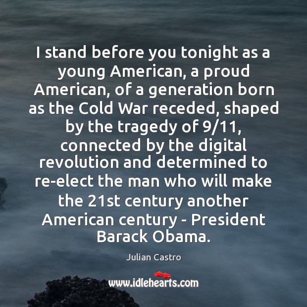 I stand before you tonight as a young American, a proud American, Julian Castro Picture Quote