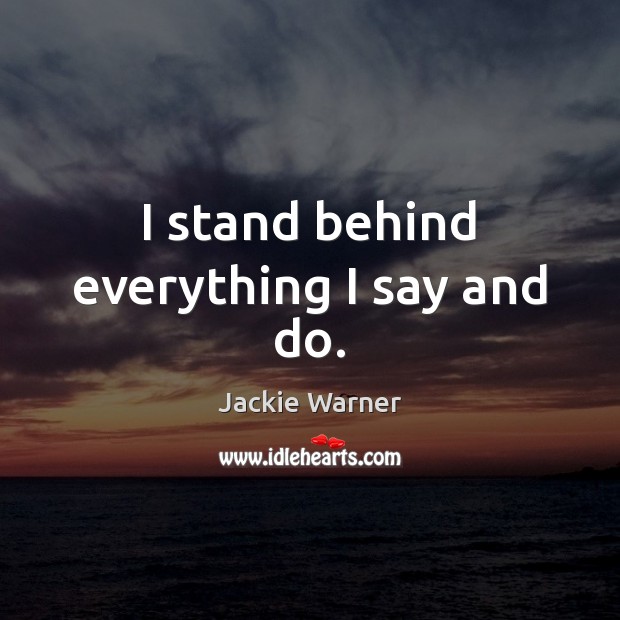 I stand behind everything I say and do. Jackie Warner Picture Quote