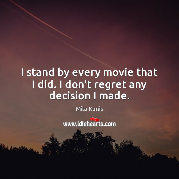 I stand by every movie that I did. I don’t regret any decision I made. Mila Kunis Picture Quote
