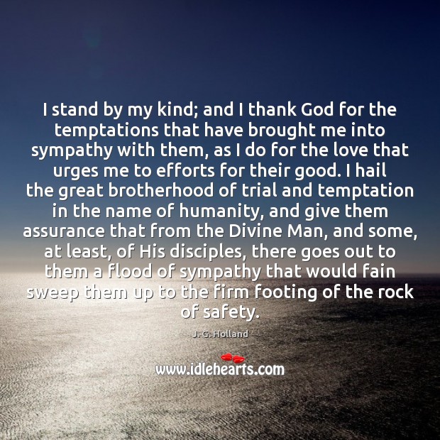 I stand by my kind; and I thank God for the temptations J. G. Holland Picture Quote