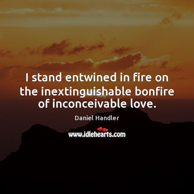 I stand entwined in fire on the inextinguishable bonfire of inconceivable love. Image