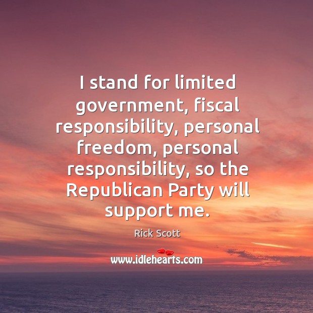 I stand for limited government, fiscal responsibility, personal freedom, personal responsibility Rick Scott Picture Quote