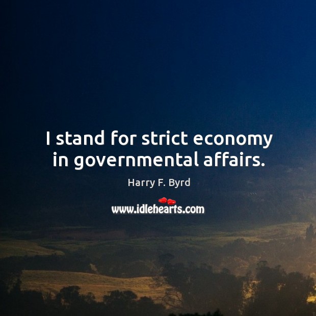 I stand for strict economy in governmental affairs. Economy Quotes Image