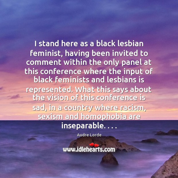 I stand here as a black lesbian feminist, having been invited to Audre Lorde Picture Quote