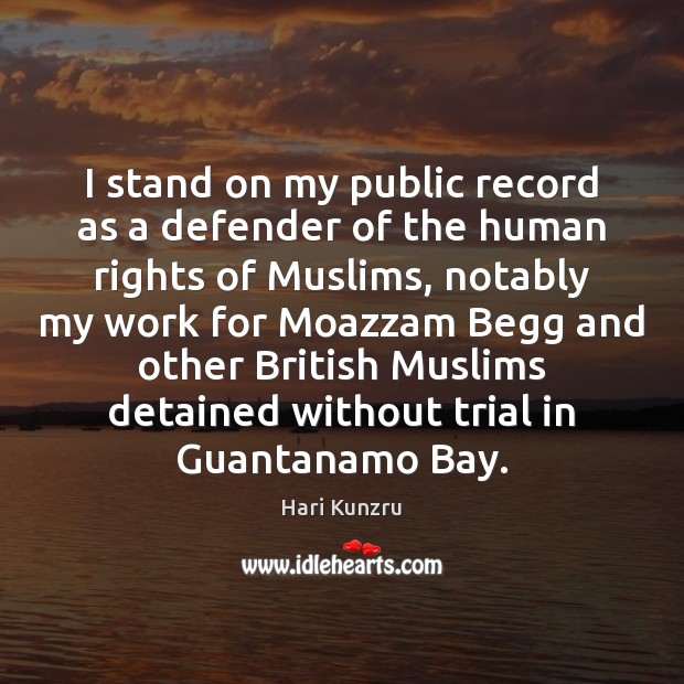 I stand on my public record as a defender of the human Hari Kunzru Picture Quote