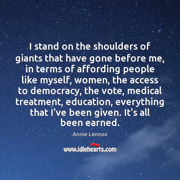 I stand on the shoulders of giants that have gone before me, Annie Lennox Picture Quote