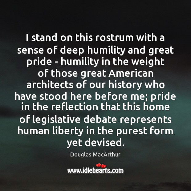 I stand on this rostrum with a sense of deep humility and Douglas MacArthur Picture Quote