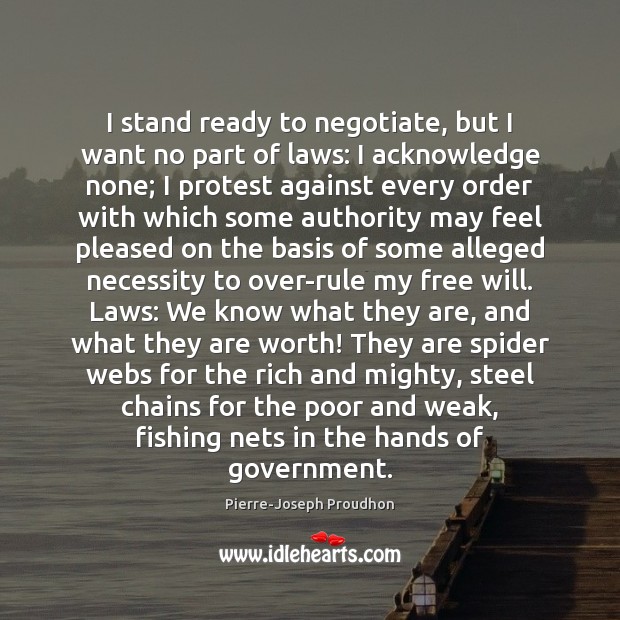 I stand ready to negotiate, but I want no part of laws: Pierre-Joseph Proudhon Picture Quote