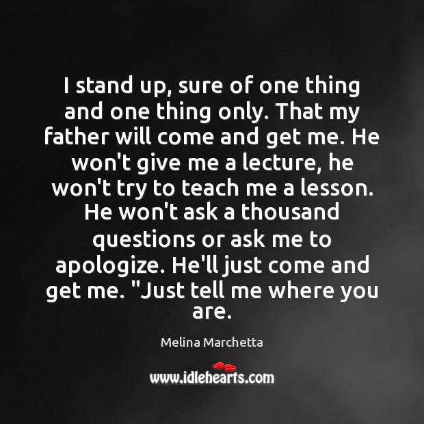 I stand up, sure of one thing and one thing only. That Melina Marchetta Picture Quote
