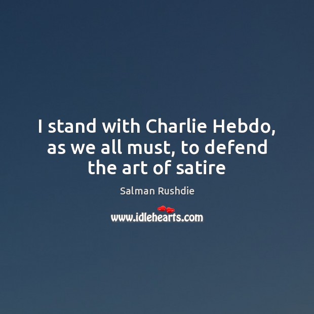 I stand with Charlie Hebdo, as we all must, to defend the art of satire Image
