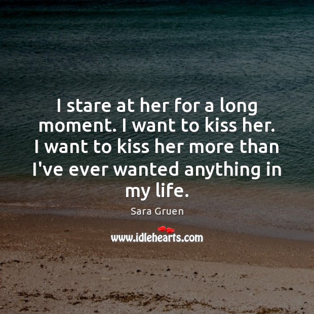 I stare at her for a long moment. I want to kiss Sara Gruen Picture Quote