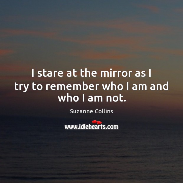 I stare at the mirror as I try to remember who I am and who I am not. Image