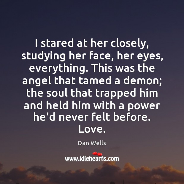 I stared at her closely, studying her face, her eyes, everything. This Dan Wells Picture Quote