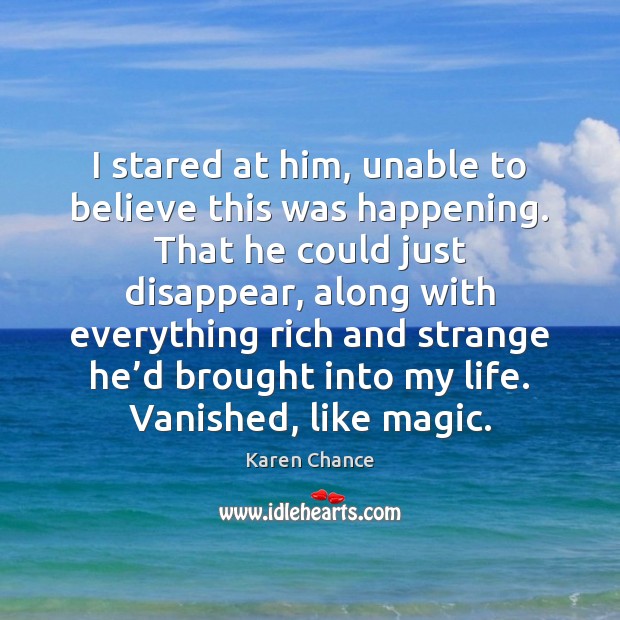 I stared at him, unable to believe this was happening. That he Karen Chance Picture Quote
