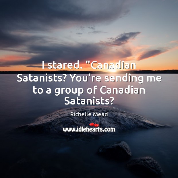I stared. “Canadian Satanists? You’re sending me to a group of Canadian Satanists? Image