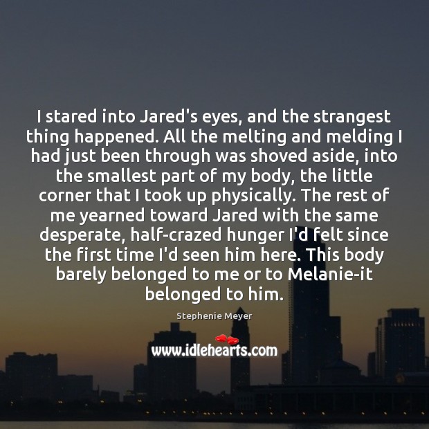 I stared into Jared’s eyes, and the strangest thing happened. All the Stephenie Meyer Picture Quote