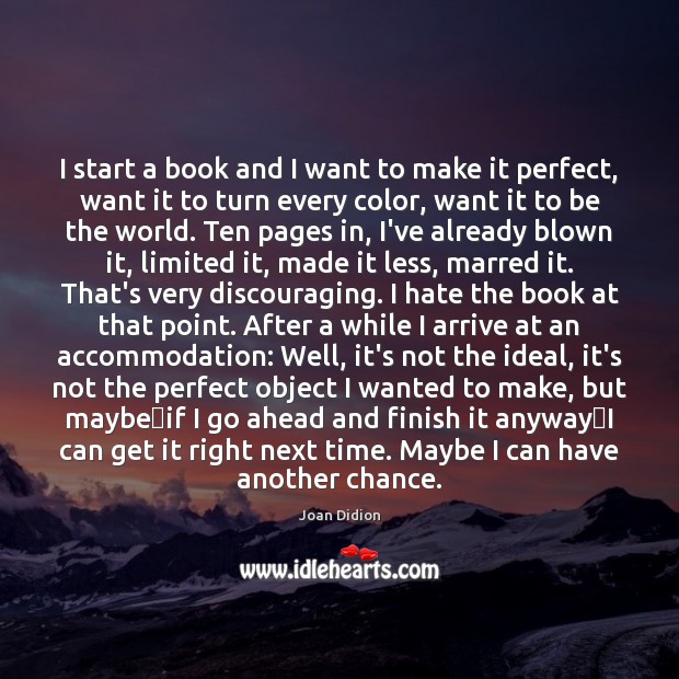 I start a book and I want to make it perfect, want Joan Didion Picture Quote