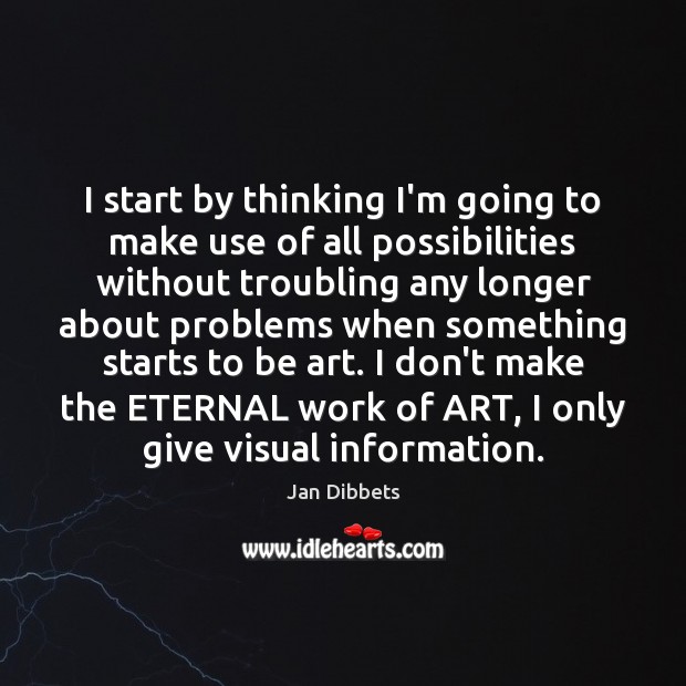 I start by thinking I’m going to make use of all possibilities Jan Dibbets Picture Quote