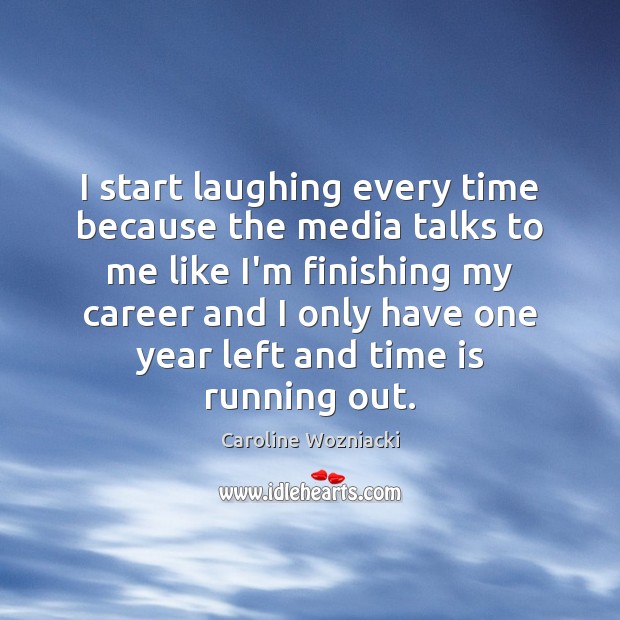 I start laughing every time because the media talks to me like Time Quotes Image