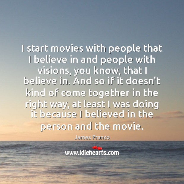 I start movies with people that I believe in and people with James Franco Picture Quote