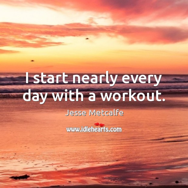 I start nearly every day with a workout. Image
