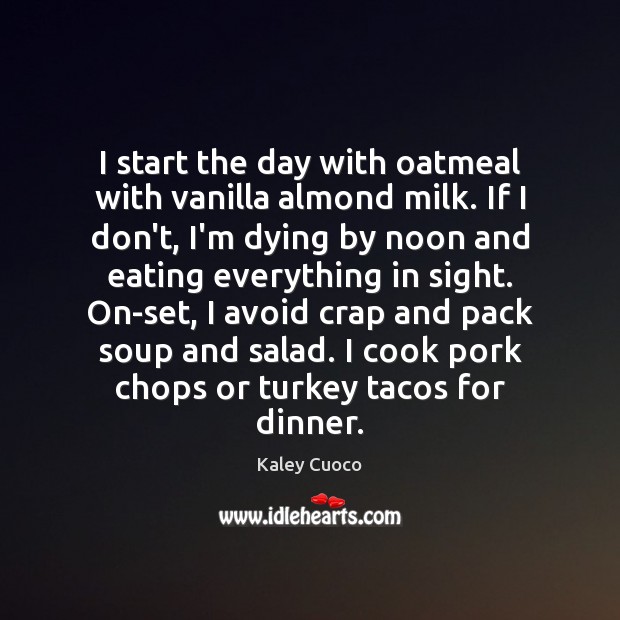 I start the day with oatmeal with vanilla almond milk. If I Kaley Cuoco Picture Quote