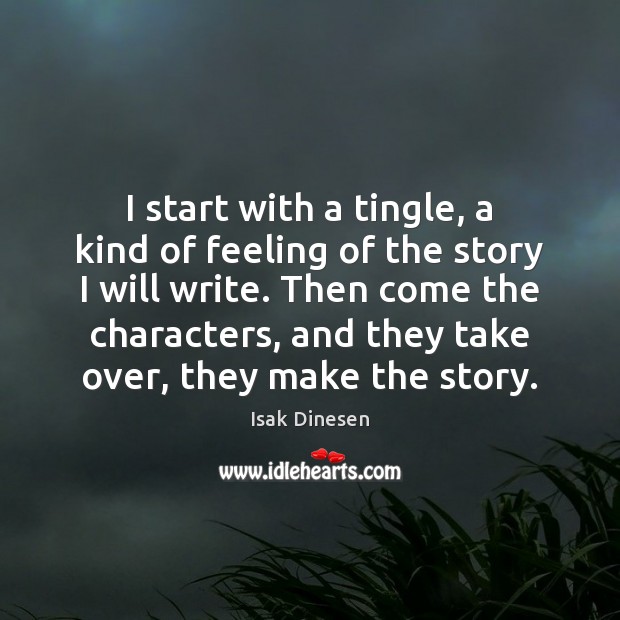 I start with a tingle, a kind of feeling of the story Isak Dinesen Picture Quote