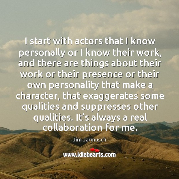 I start with actors that I know personally or I know their work Image