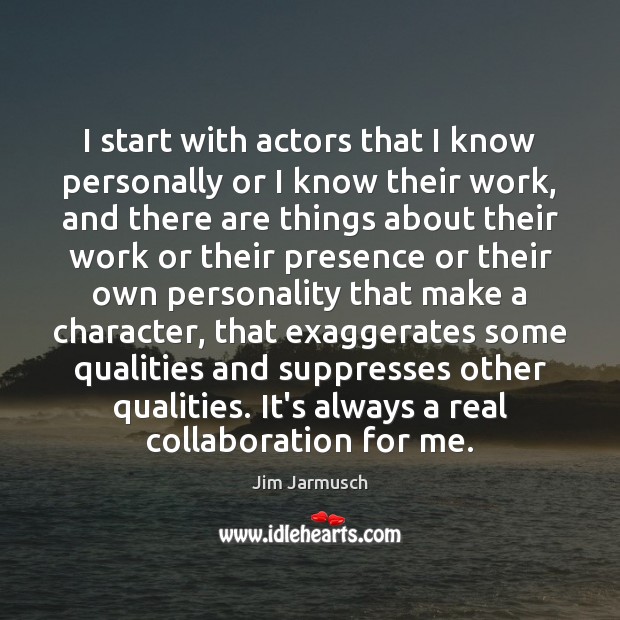 I start with actors that I know personally or I know their Jim Jarmusch Picture Quote