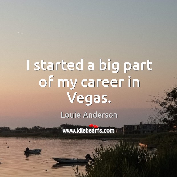 I started a big part of my career in vegas. Louie Anderson Picture Quote