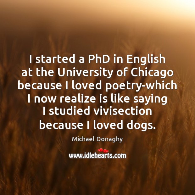 I started a PhD in English at the University of Chicago because Michael Donaghy Picture Quote