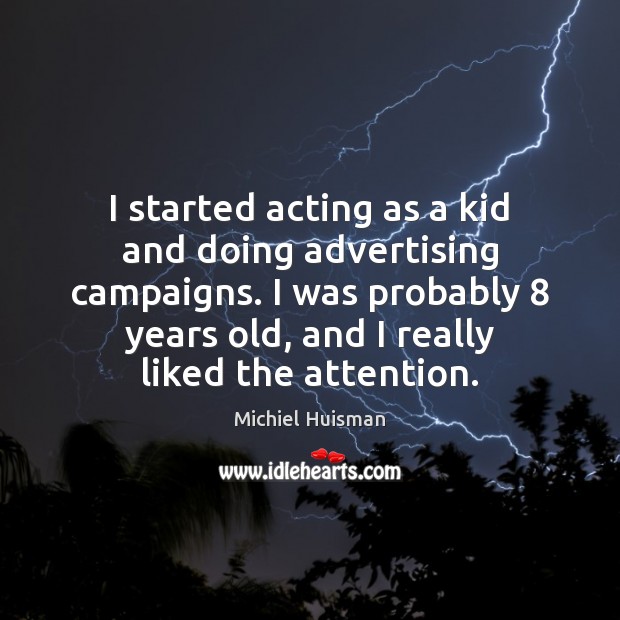 I started acting as a kid and doing advertising campaigns. I was Michiel Huisman Picture Quote